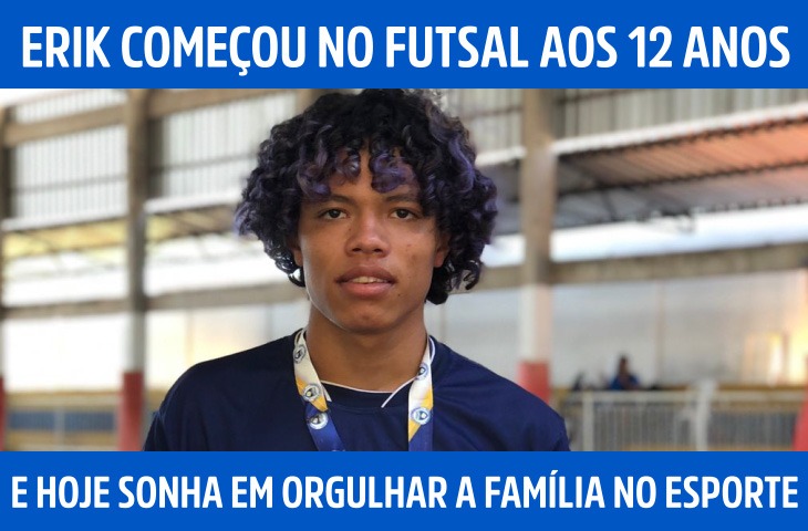 Erik começou no futsal aos 12 anos e hoje sonha em orgulhar a família no esporte