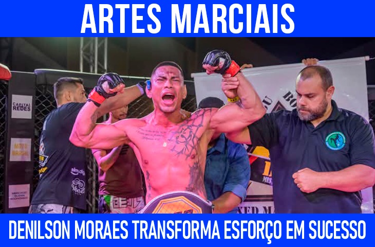 Denilson Moraes transforma esforço em sucesso nas artes marciais