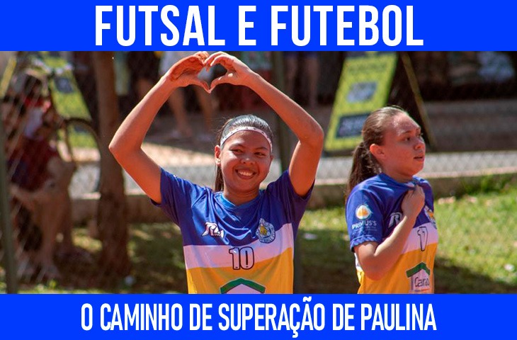Futsal e futebol: caminho de desenvolvimento e superação de Paulina 