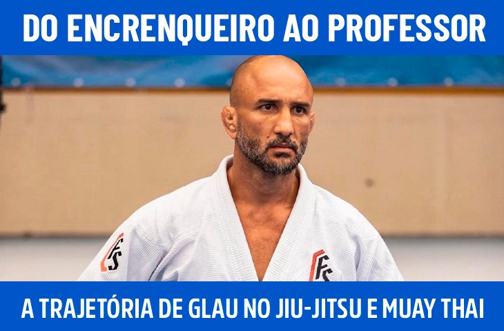 Do encrenqueiro ao professor: a trajetória de Glau no Jiu-Jitsu e Muay Thai