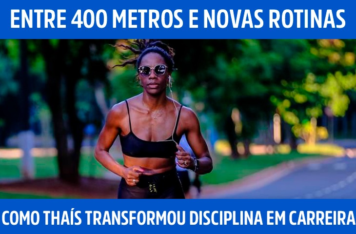 Entre 400 metros e novas rotinas: como Thaís Machado transformou a disciplina do esporte em carreira