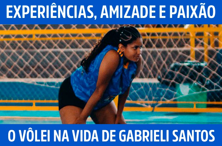 Experiências, amizade e paixão: o vôlei na vida de Gabrieli Santos