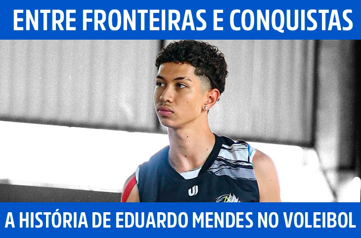 Entre fronteiras e conquistas: a história de Eduardo Mendes no voleibol