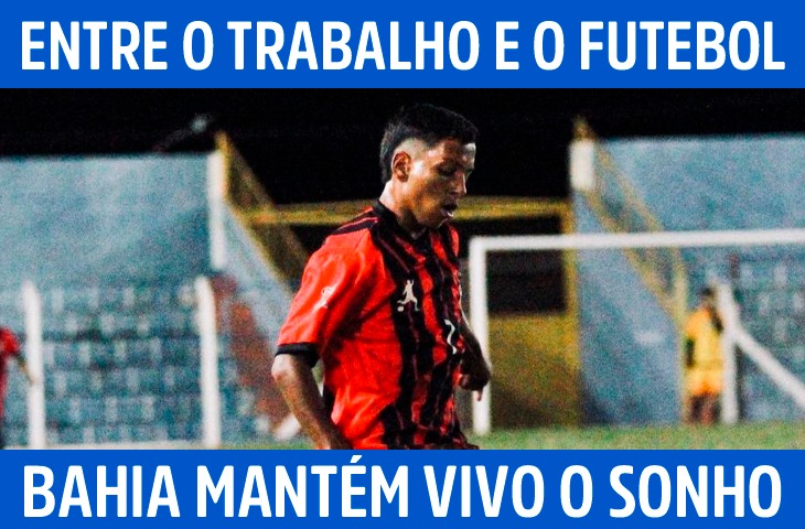 Entre o trabalho e o futebol, Bahia mantém vivo o sonho construído desde a base