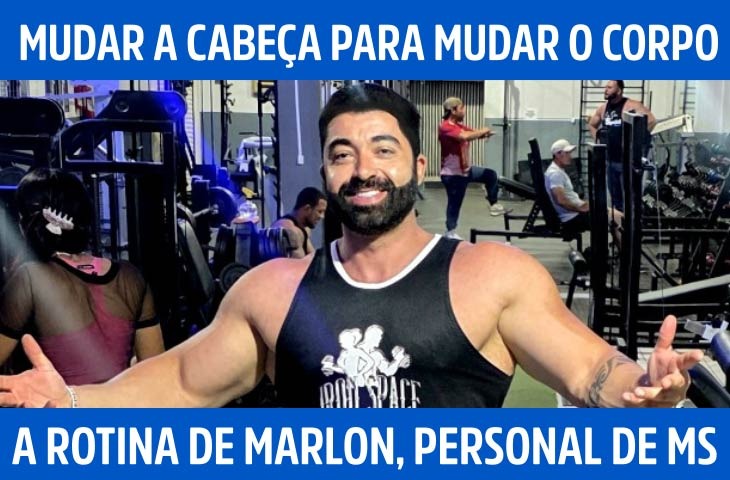 Mudar a cabeça para mudar o corpo: a rotina e a visão de Marlon Cristiano, personal de MS1616