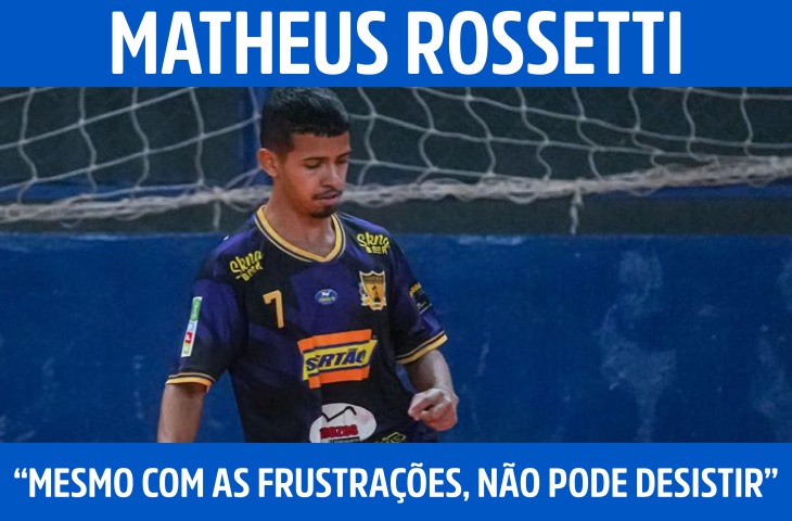 “Mesmo com as frustrações, não pode desistir”: a relação de Matheus Rossetti com o futsal