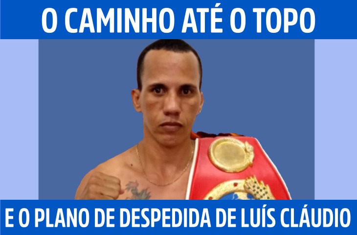 O caminho até o topo e o plano de despedida de Luis Claudio no boxe