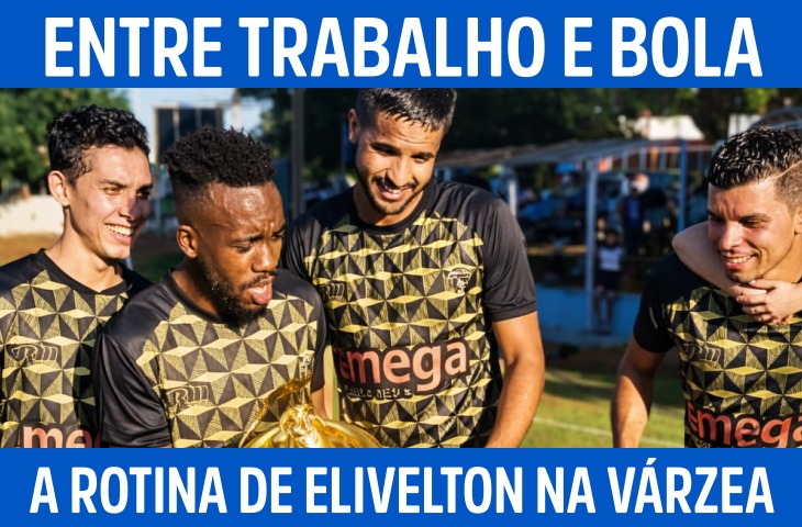 Entre trabalho e bola: a rotina de Elivelton Borges no futebol de várzea