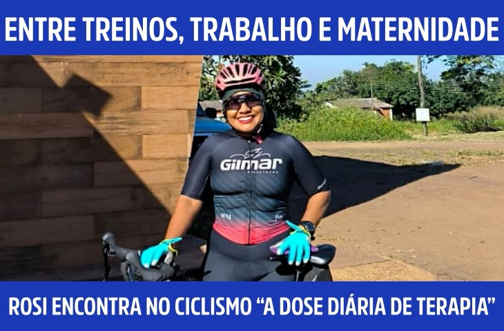 Entre treinos, trabalho e maternidade, Rosilene Melo encontra no ciclismo “a dose diária de terapia”