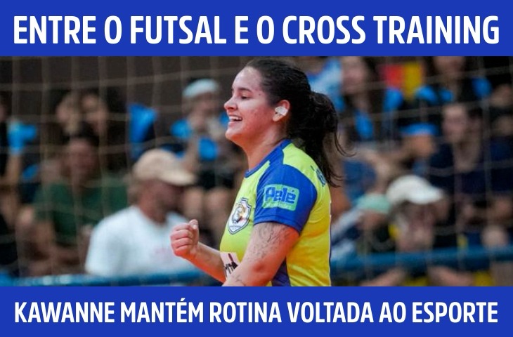 Entre o futsal e o cross training, Kawanne Figueiredo mantém rotina voltada ao esporte