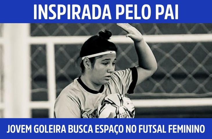 Inspirada pelo pai, jovem goleira de MS busca espaço no futsal feminino