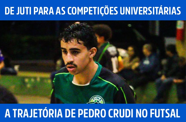 De Juti para as competições universitárias: a trajetória de Pedro Crudi no futsal